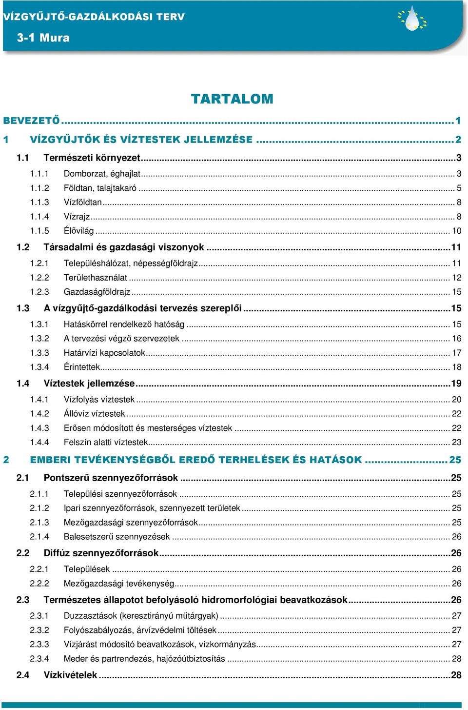 3 A vízgyőjtı-gazdálkodási tervezés szereplıi...15 1.3.1 Hatáskörrel rendelkezı hatóság... 15 1.3.2 A tervezési végzı szervezetek... 16 1.3.3 Határvízi kapcsolatok... 17 1.3.4 Érintettek... 18 1.