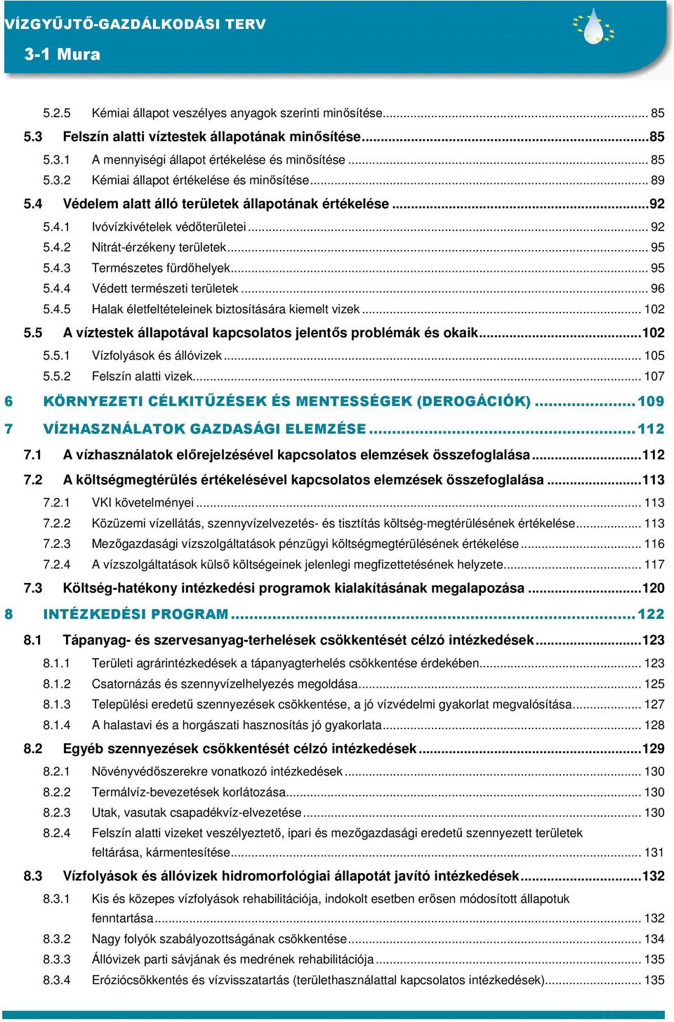 .. 96 5.4.5 Halak életfeltételeinek biztosítására kiemelt vizek... 102 5.5 A víztestek állapotával kapcsolatos jelentıs problémák és okaik...102 5.5.1 Vízfolyások és állóvizek... 105 5.5.2 Felszín alatti vizek.