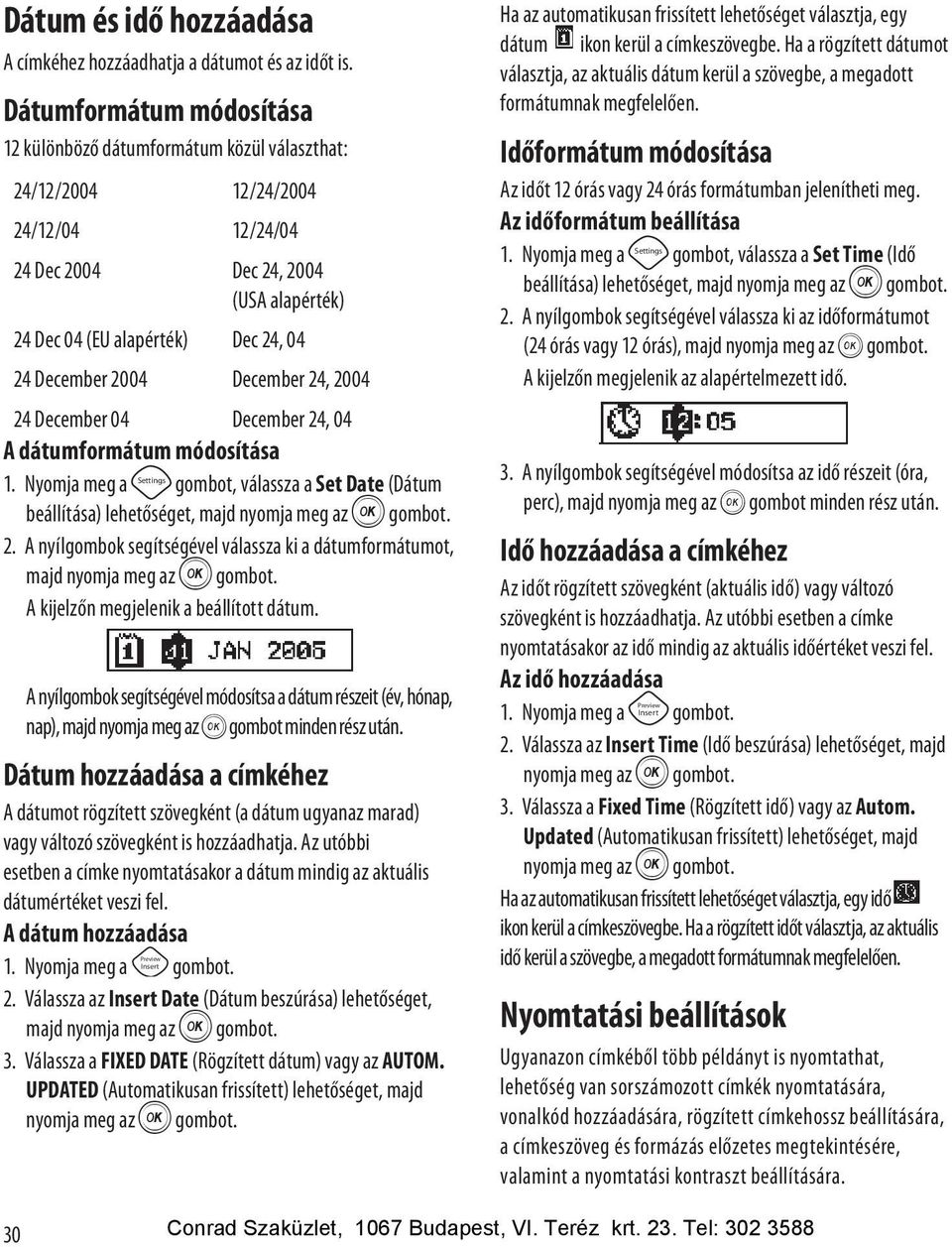 2004 December 24, 2004 24 December 04 December 24, 04 A dátumformátum módosítása 1. Nyomja meg a gombot, válassza a Set Date (Dátum beállítása) lehetőséget, majd nyomja meg az H gombot. 2. A nyílgombok segítségével válassza ki a dátumformátumot, majd nyomja meg az H gombot.