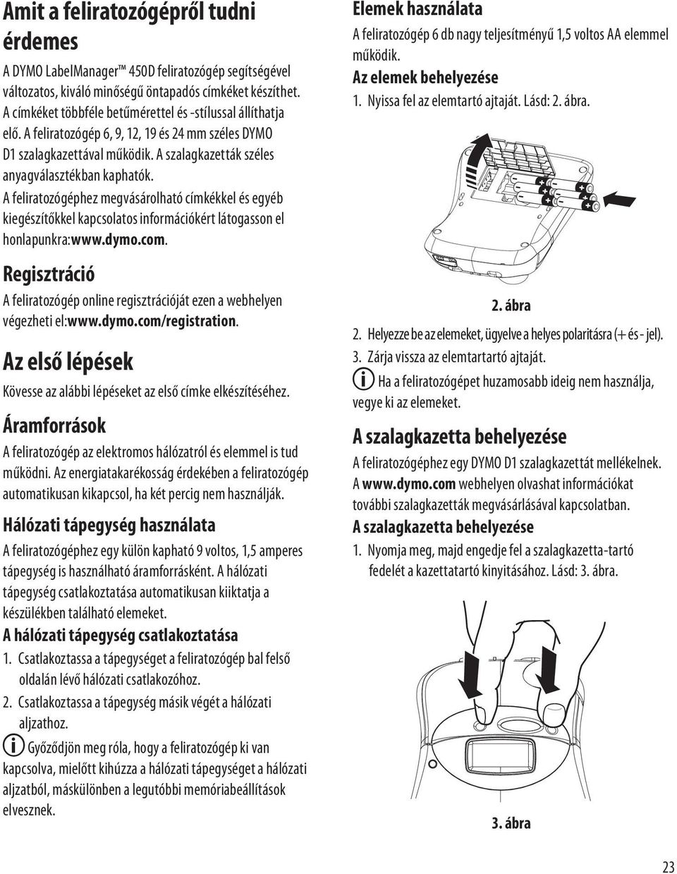 A feliratozógéphez megvásárolható címkékkel és egyéb kiegészítőkkel kapcsolatos információkért látogasson el honlapunkra:www.dymo.com.