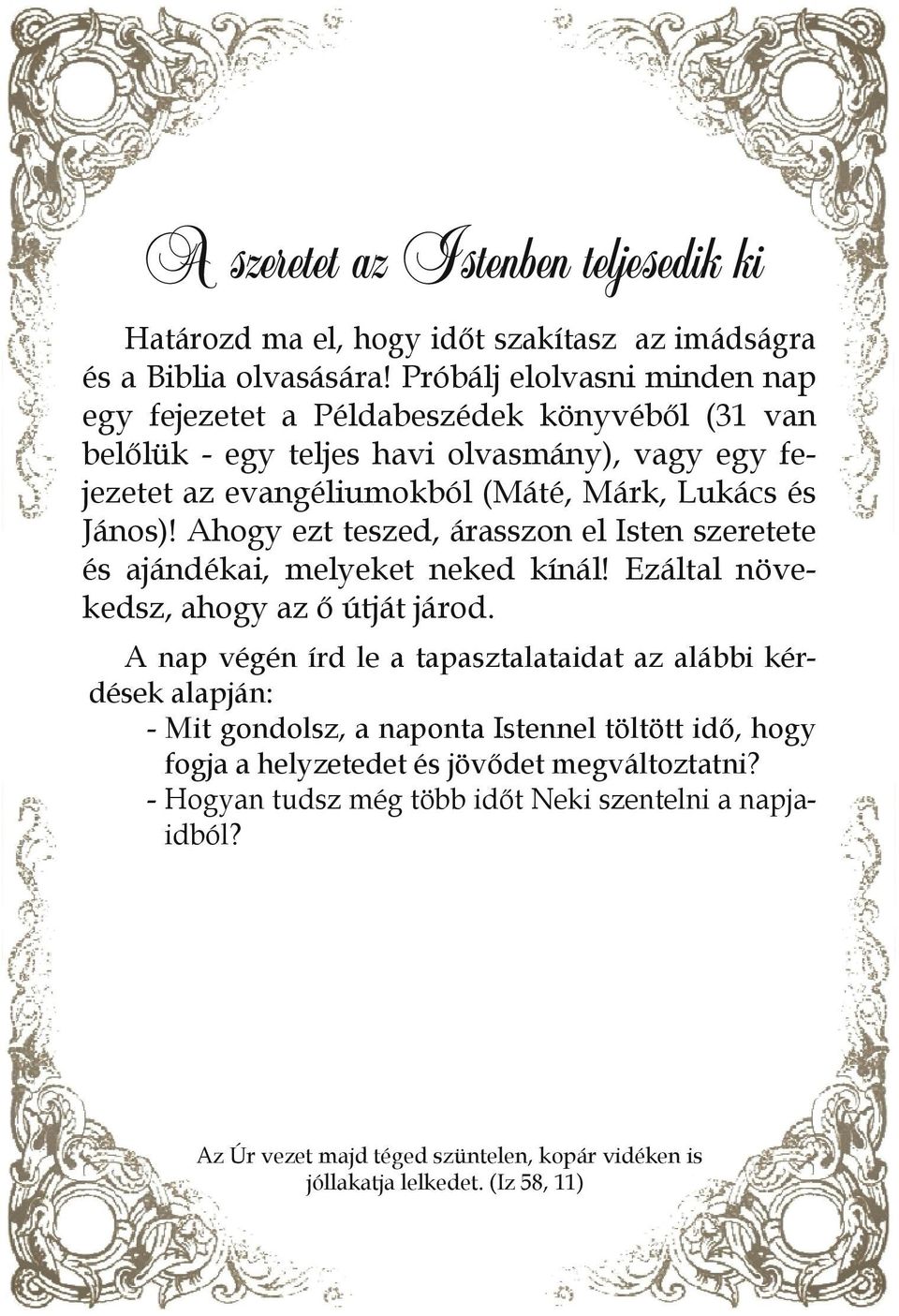 Márk, Lukács és János)! Ahogy ezt teszed, árasszon el Isten szeretete és ajándékai, melyeket neked kínál! Ezáltal növekedsz, ahogy az ő útját járod.