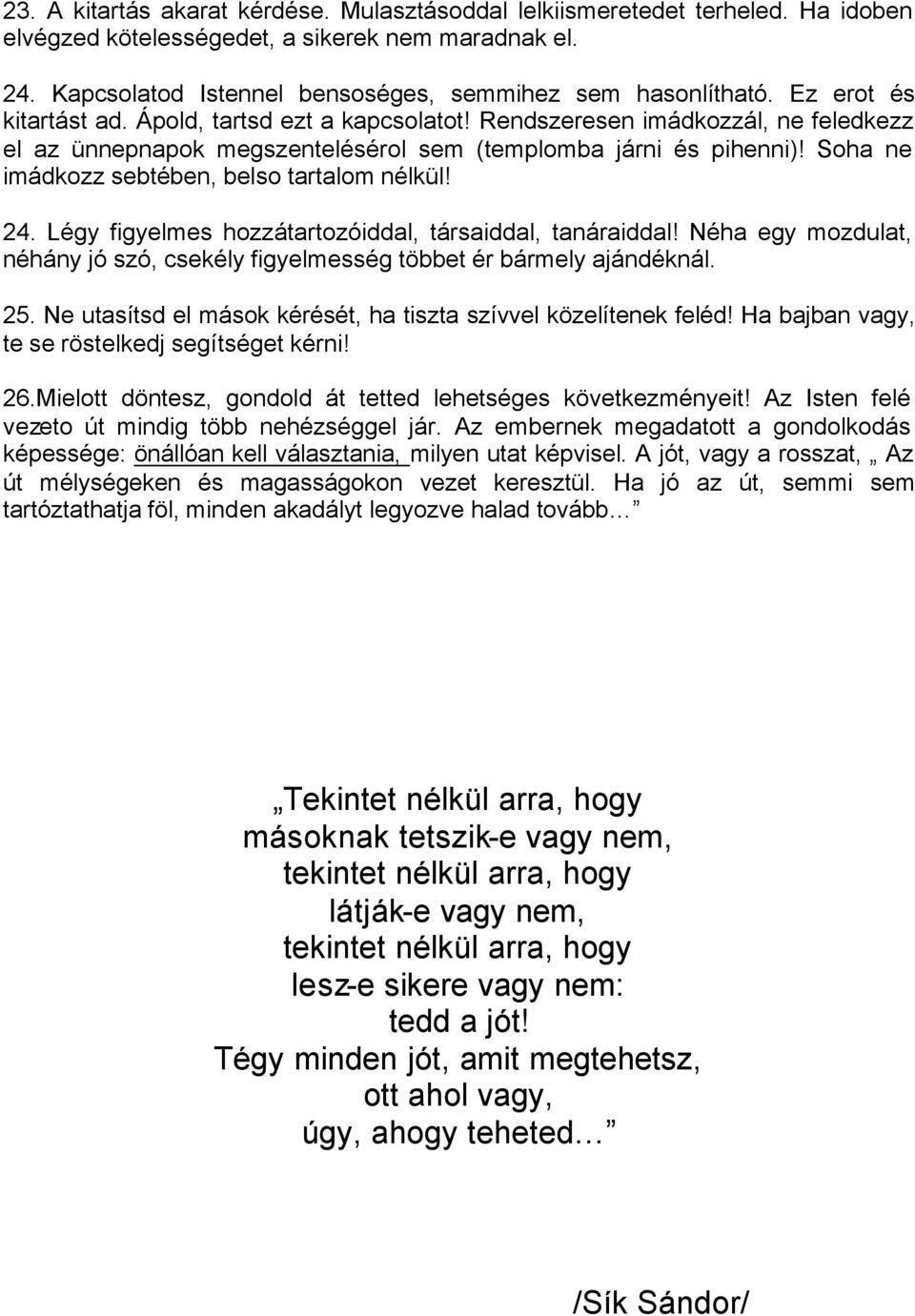 Soha ne imádkozz sebtében, belso tartalom nélkül! 24. Légy figyelmes hozzátartozóiddal, társaiddal, tanáraiddal! Néha egy mozdulat, néhány jó szó, csekély figyelmesség többet ér bármely ajándéknál.