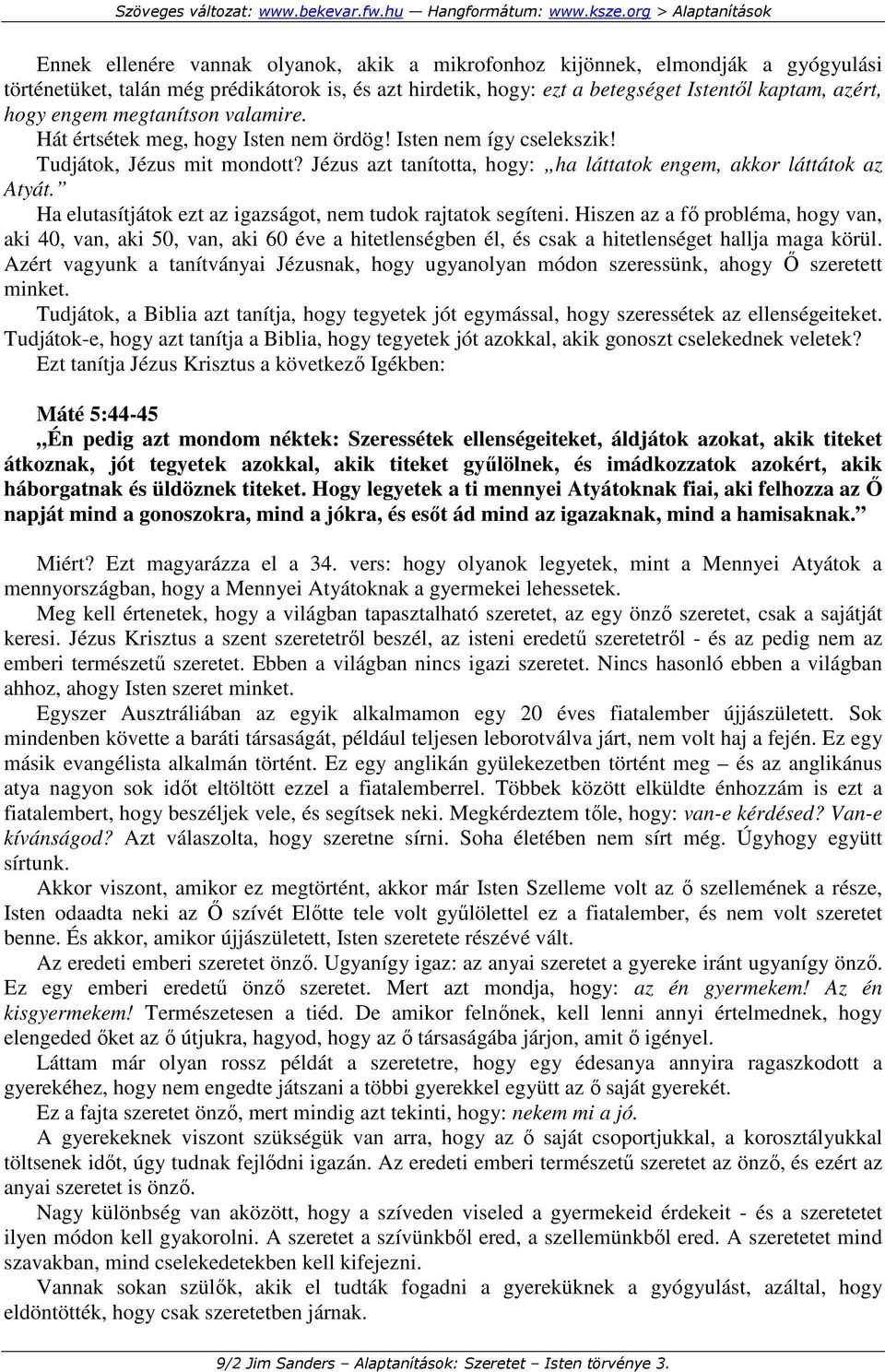 Ha elutasítjátok ezt az igazságot, nem tudok rajtatok segíteni. Hiszen az a fı probléma, hogy van, aki 40, van, aki 50, van, aki 60 éve a hitetlenségben él, és csak a hitetlenséget hallja maga körül.