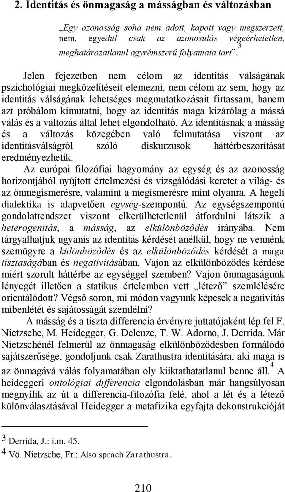 próbálom kimutatni, hogy az identitás maga kizárólag a mássá válás és a változás által lehet elgondolható.