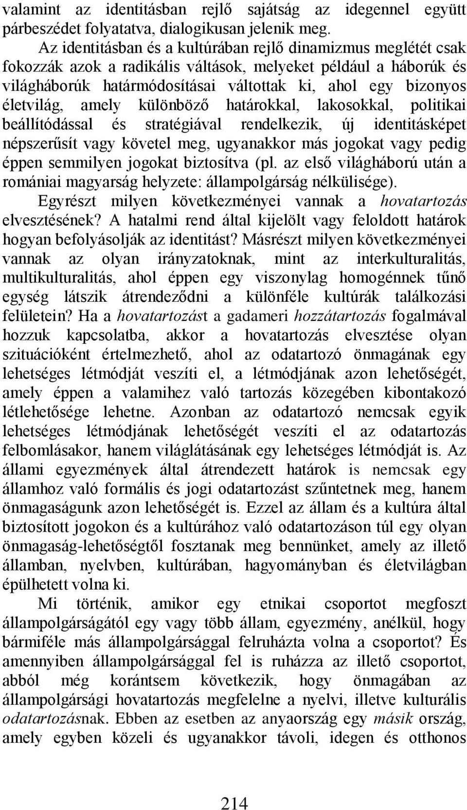életvilág, amely különböző határokkal, lakosokkal, politikai beállítódással és stratégiával rendelkezik, új identitásképet népszerűsít vagy követel meg, ugyanakkor más jogokat vagy pedig éppen