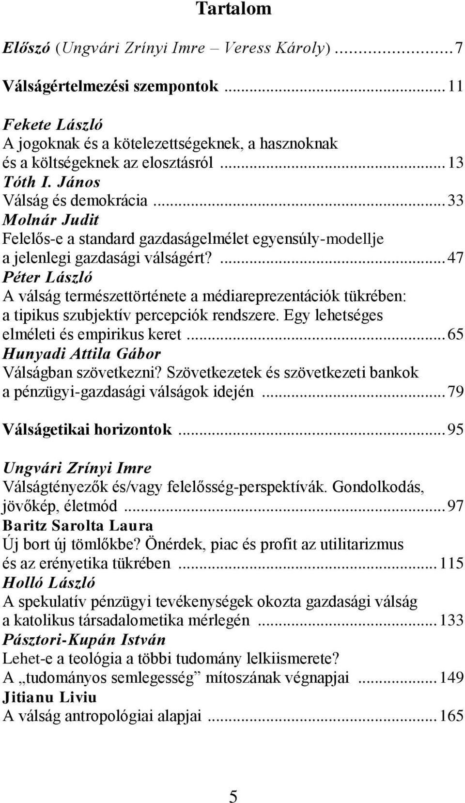 ... 47 Péter László A válság természettörténete a médiareprezentációk tükrében: a tipikus szubjektív percepciók rendszere. Egy lehetséges elméleti és empirikus keret.