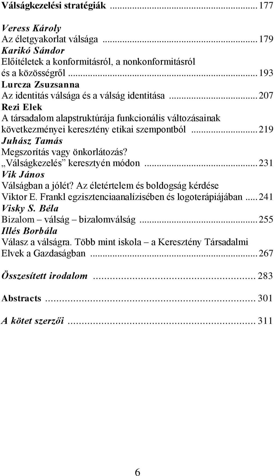 .. 219 Juhász Tamás Megszorítás vagy önkorlátozás? Válságkezelés keresztyén módon... 231 Vik János Válságban a jólét? Az életértelem és boldogság kérdése Viktor E.