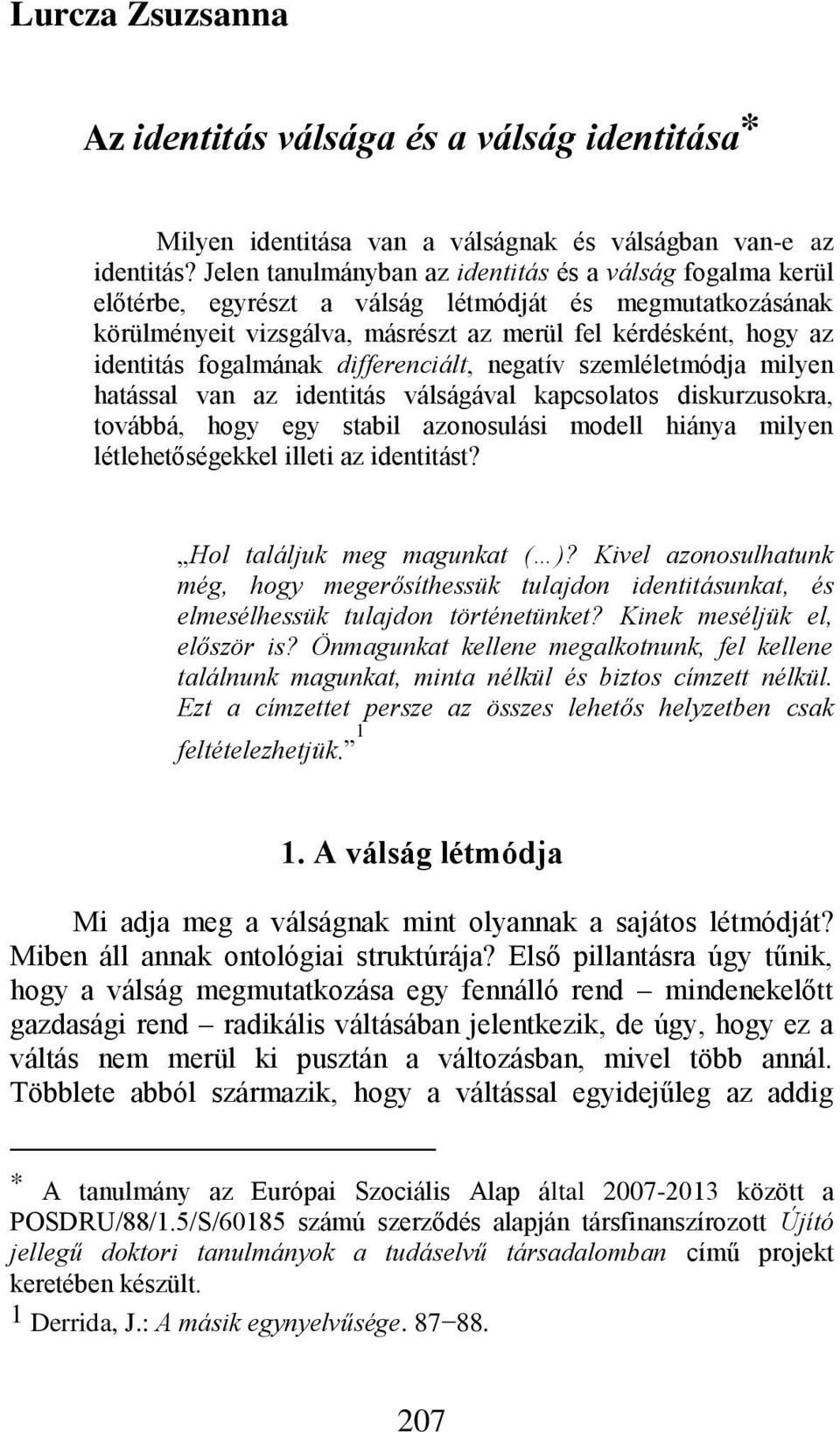 fogalmának differenciált, negatív szemléletmódja milyen hatással van az identitás válságával kapcsolatos diskurzusokra, továbbá, hogy egy stabil azonosulási modell hiánya milyen létlehetőségekkel