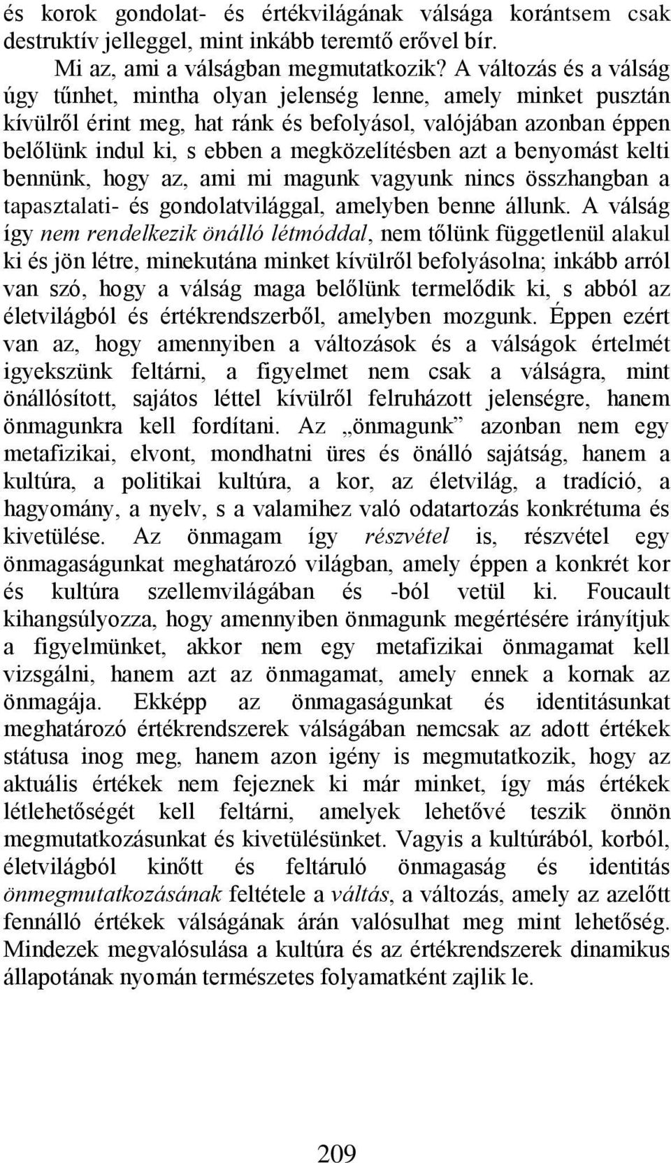 azt a benyomást kelti bennünk, hogy az, ami mi magunk vagyunk nincs összhangban a tapasztalati- és gondolatvilággal, amelyben benne állunk.