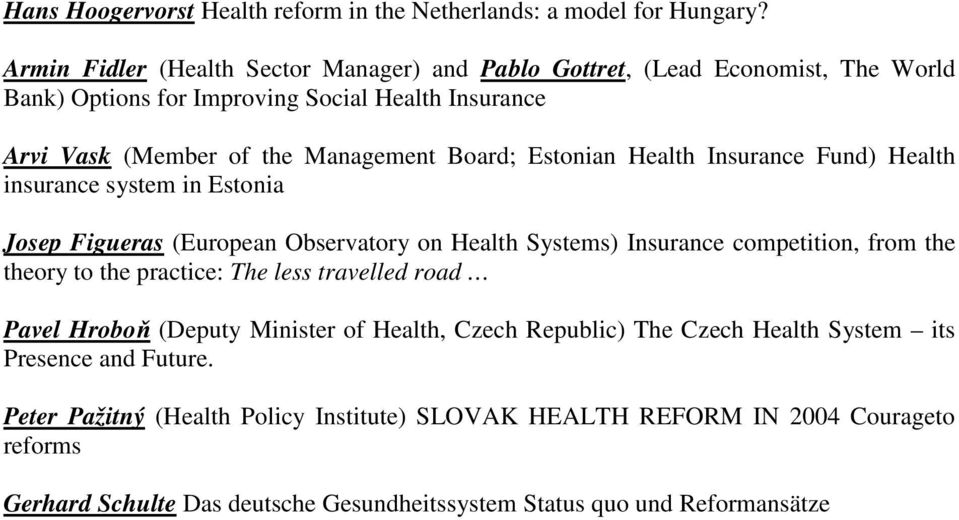 Estonian Health Insurance Fund) Health insurance system in Estonia Josep Figueras (European Observatory on Health Systems) Insurance competition, from the theory to the practice: