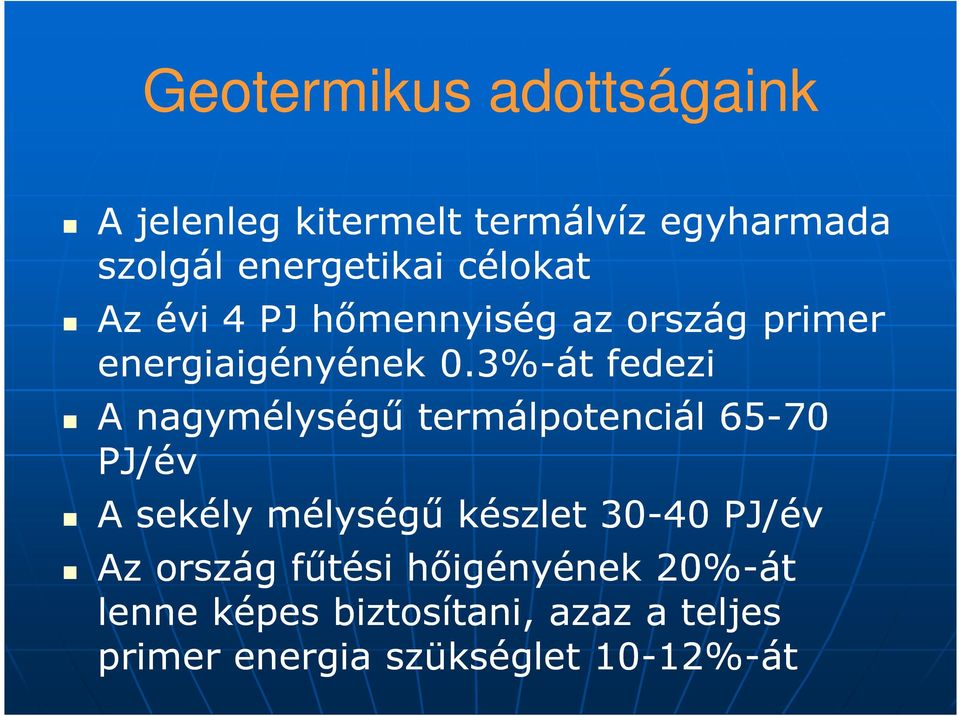 3%-át fedezi A nagymélységő termálpotenciál 65-70 PJ/év A sekély mélységő készlet 30-40