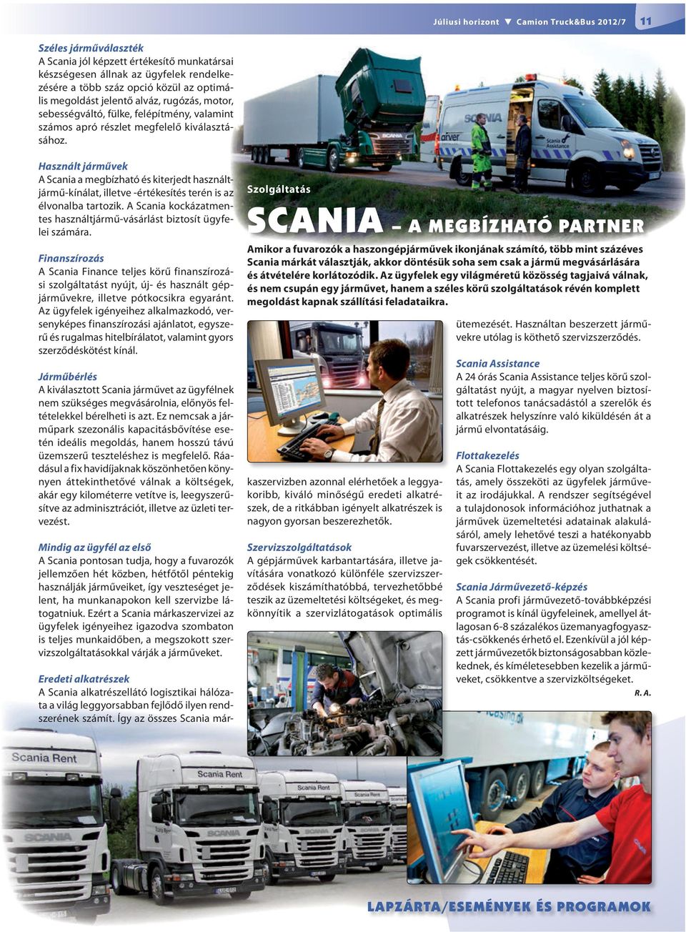Használt járművek A Scania a megbízható és kiterjedt használtjármű-kínálat, illetve -értékesítés terén is az élvonalba tartozik.