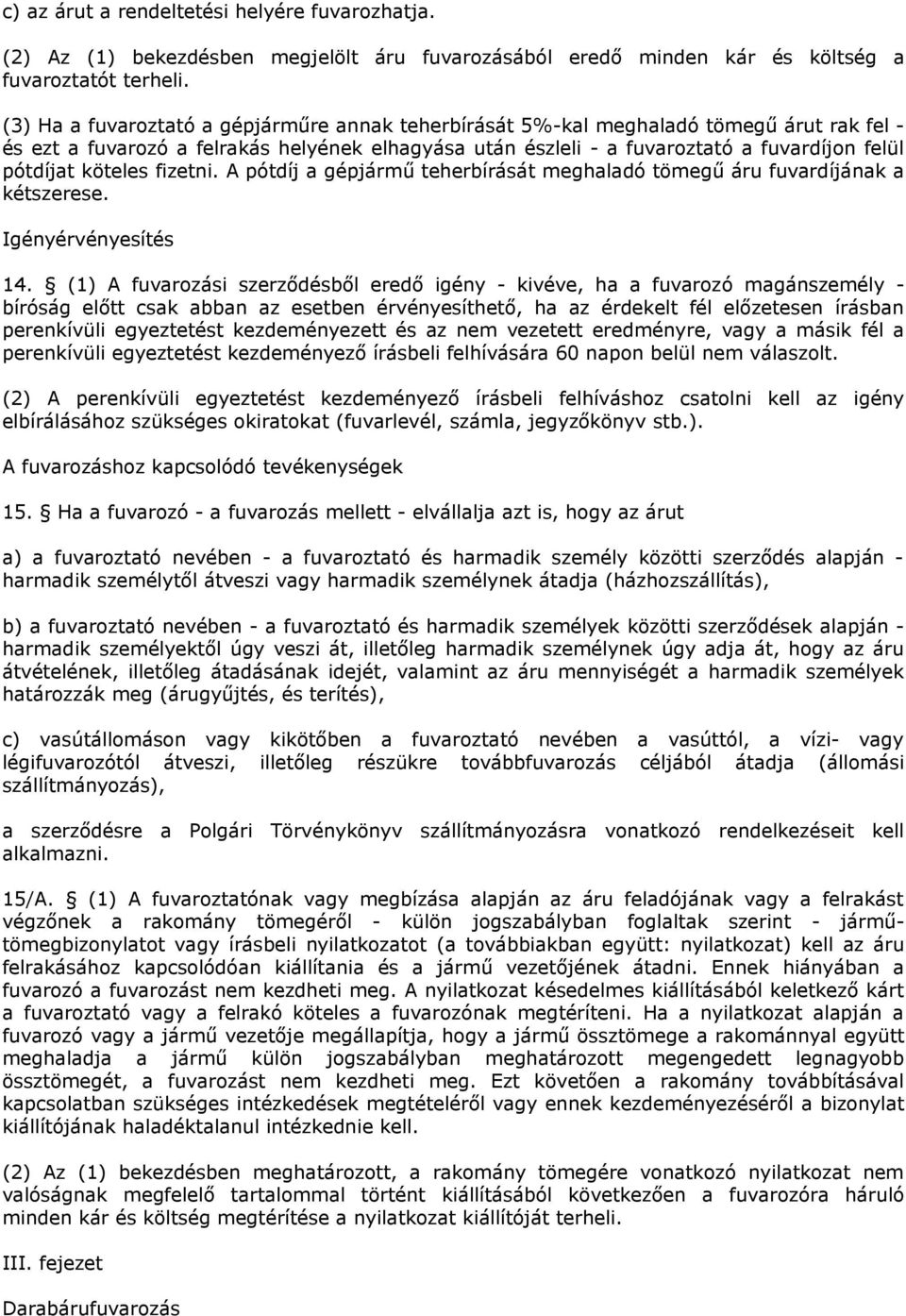 köteles fizetni. A pótdíj a gépjármű teherbírását meghaladó tömegű áru fuvardíjának a kétszerese. Igényérvényesítés 14.