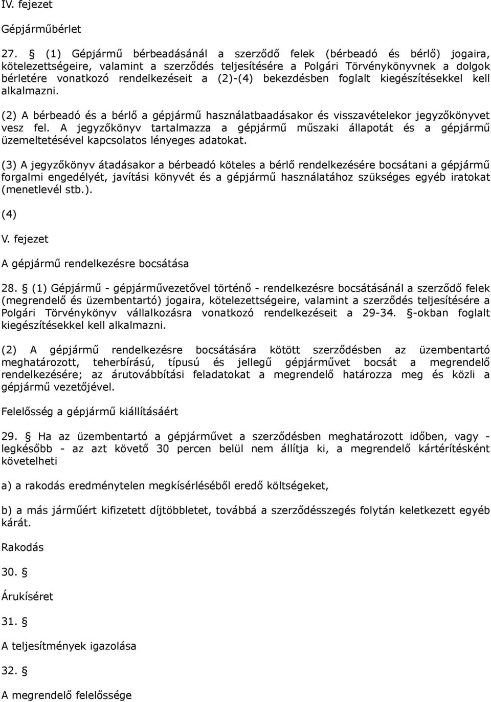 (2)-(4) bekezdésben foglalt kiegészítésekkel kell alkalmazni. (2) A bérbeadó és a bérlő a gépjármű használatbaadásakor és visszavételekor jegyzőkönyvet vesz fel.