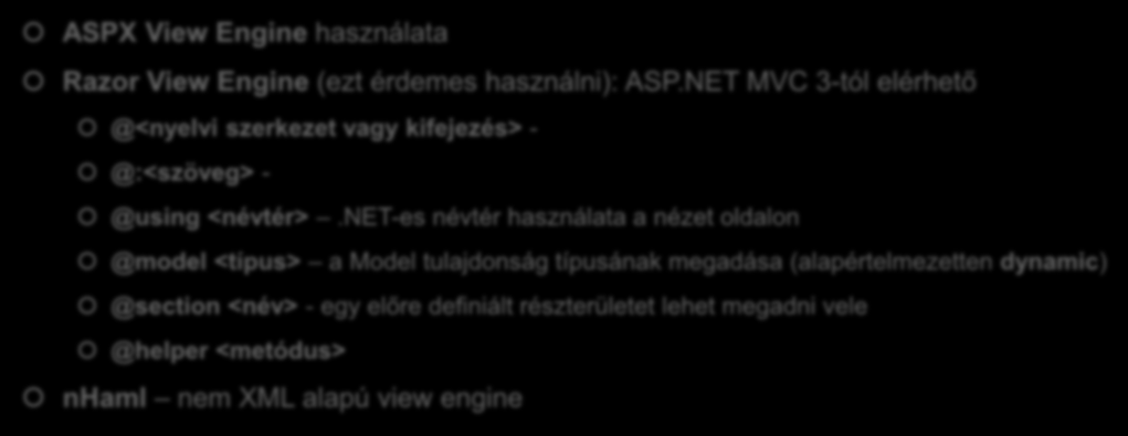 ASP.NET - View Engine ASPX View Engine használata Razor View Engine (ezt érdemes használni): ASP.NET MVC 3-tól elérhető @<nyelvi szerkezet vagy kifejezés> - @:<szöveg> - @using <névtér>.