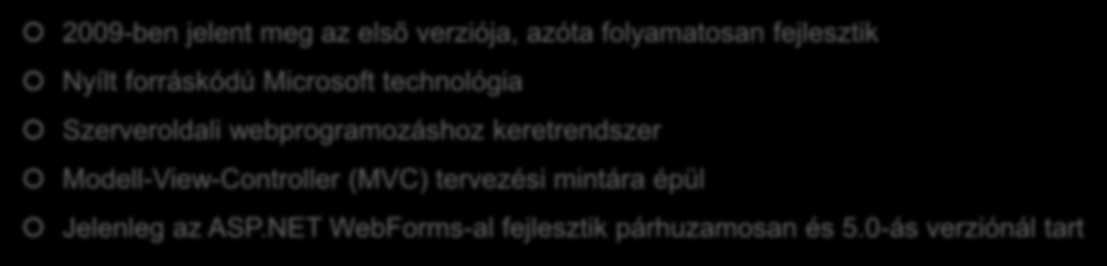 ASP.NET MVC Framework 2009-ben jelent meg az első verziója, azóta folyamatosan fejlesztik Nyílt forráskódú Microsoft technológia Szerveroldali webprogramozáshoz keretrendszer Modell-View-Controller