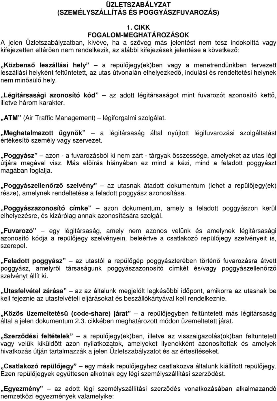 Közbenső leszállási hely a repülőjegy(ek)ben vagy a menetrendünkben tervezett leszállási helyként feltüntetett, az utas útvonalán elhelyezkedő, indulási és rendeltetési helynek nem minősülő hely.