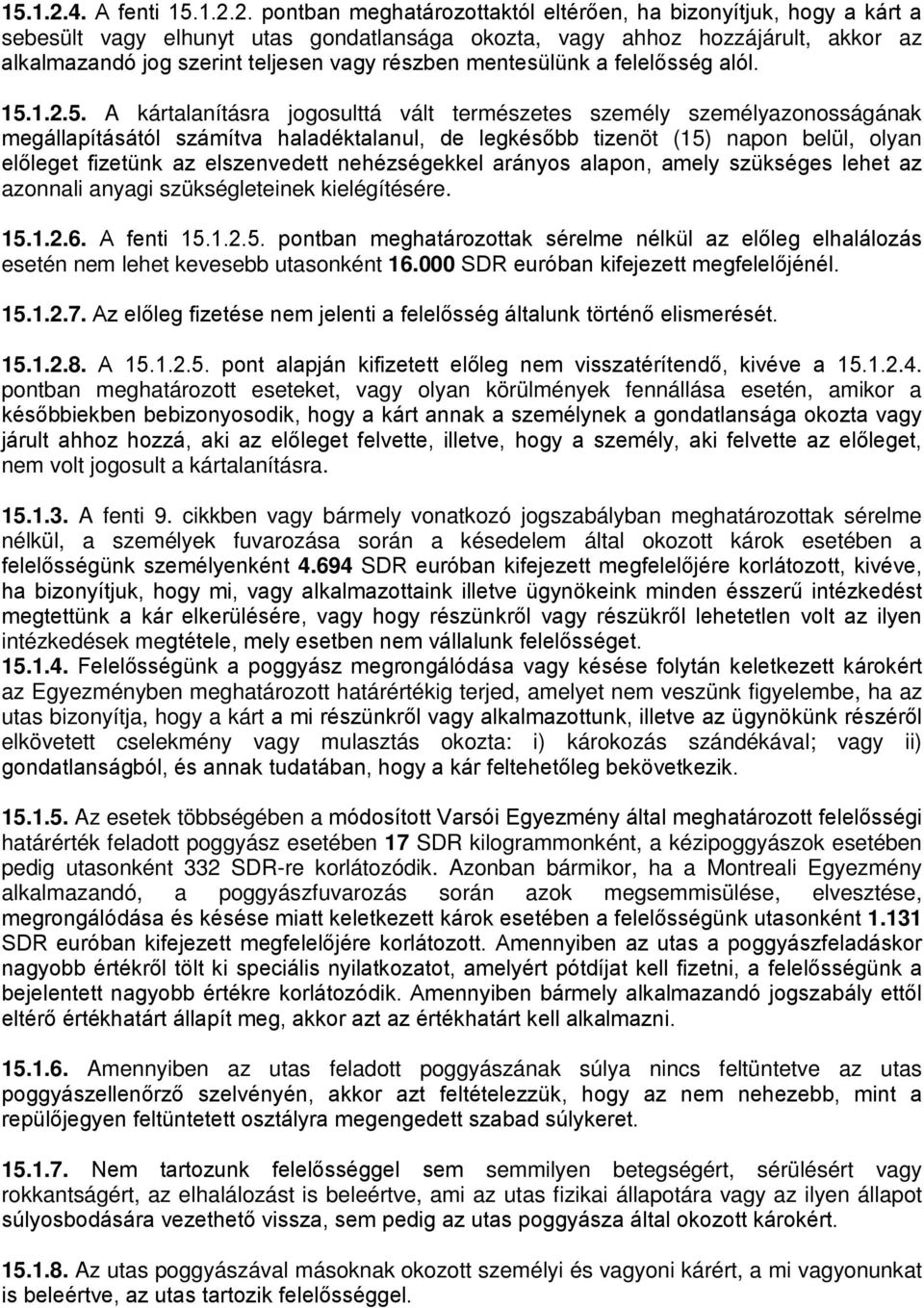 pontban meghatározottaktól eltérően, ha bizonyítjuk, hogy a kárt a sebesült vagy elhunyt utas gondatlansága okozta, vagy ahhoz hozzájárult, akkor az alkalmazandó jog szerint teljesen vagy részben