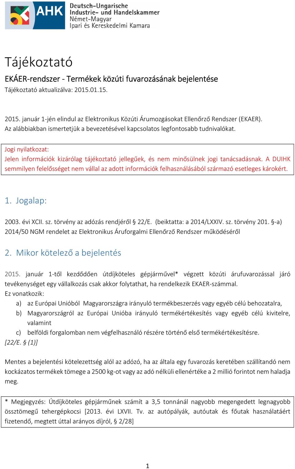 A DUIHK semmilyen felelősséget nem vállal az adott információk felhasználásából származó esetleges károkért. 1. Jogalap: 2003. évi XCII. sz. törvény az adózás rendjéről 22/E. (beiktatta: a 2014/LXXIV.