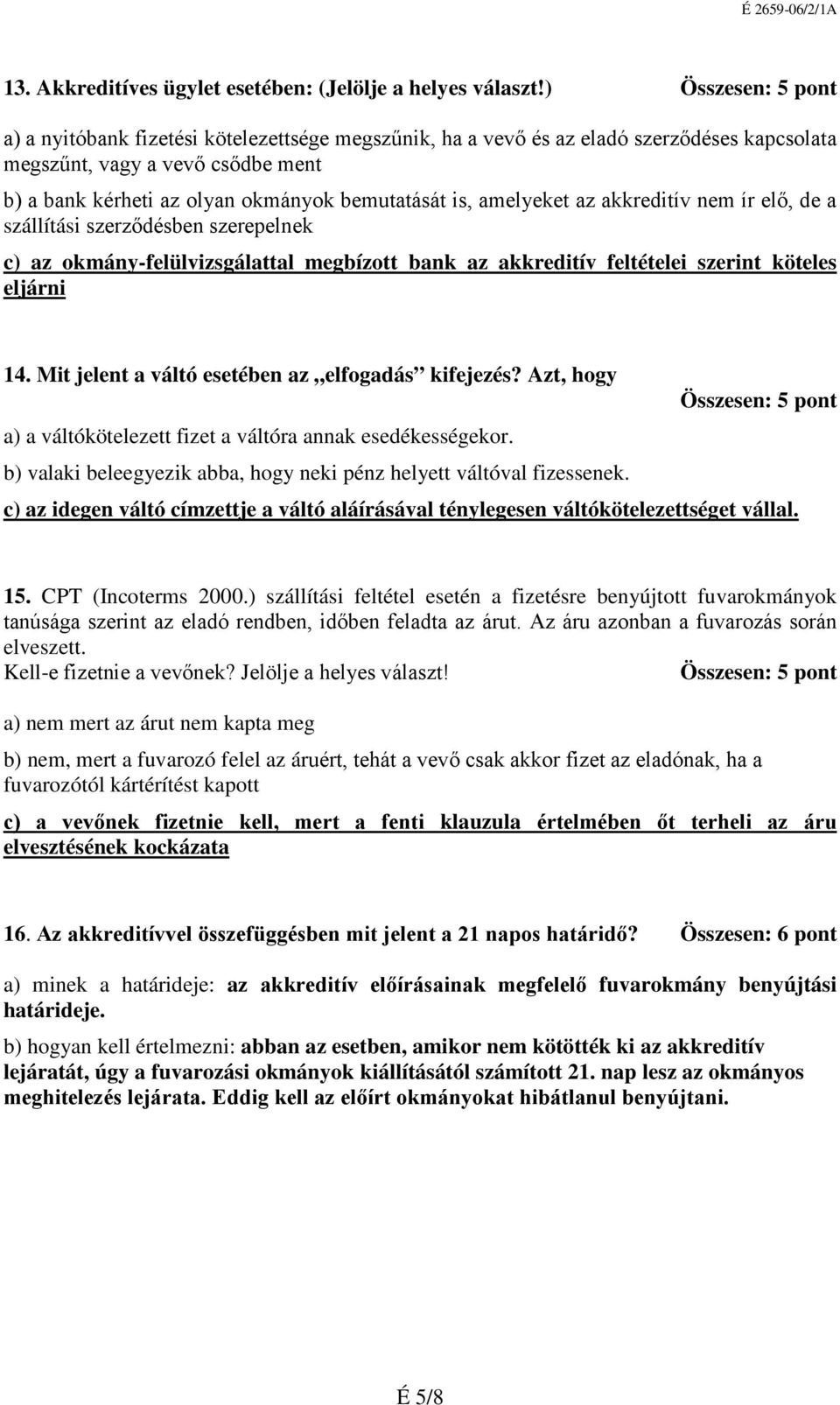 amelyeket az akkreditív nem ír elő, de a szállítási szerződésben szerepelnek c) az okmány-felülvizsgálattal megbízott bank az akkreditív feltételei szerint köteles eljárni 14.