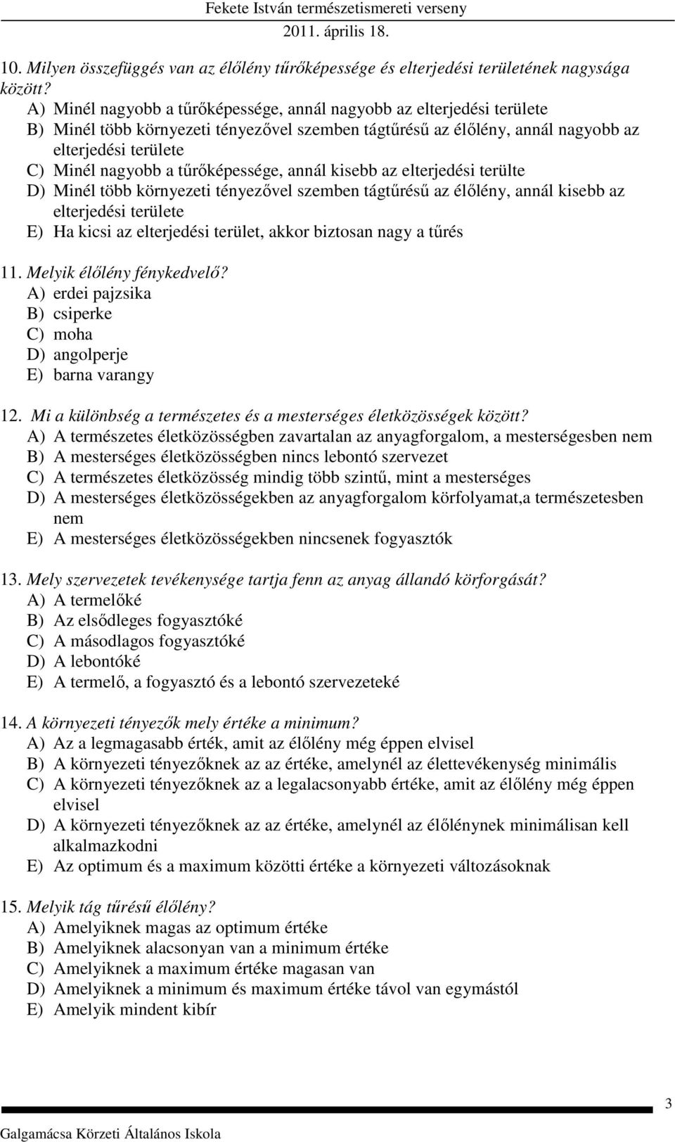 tűrőképessége, annál kisebb az elterjedési terülte D) Minél több környezeti tényezővel szemben tágtűrésű az élőlény, annál kisebb az elterjedési területe E) Ha kicsi az elterjedési terület, akkor