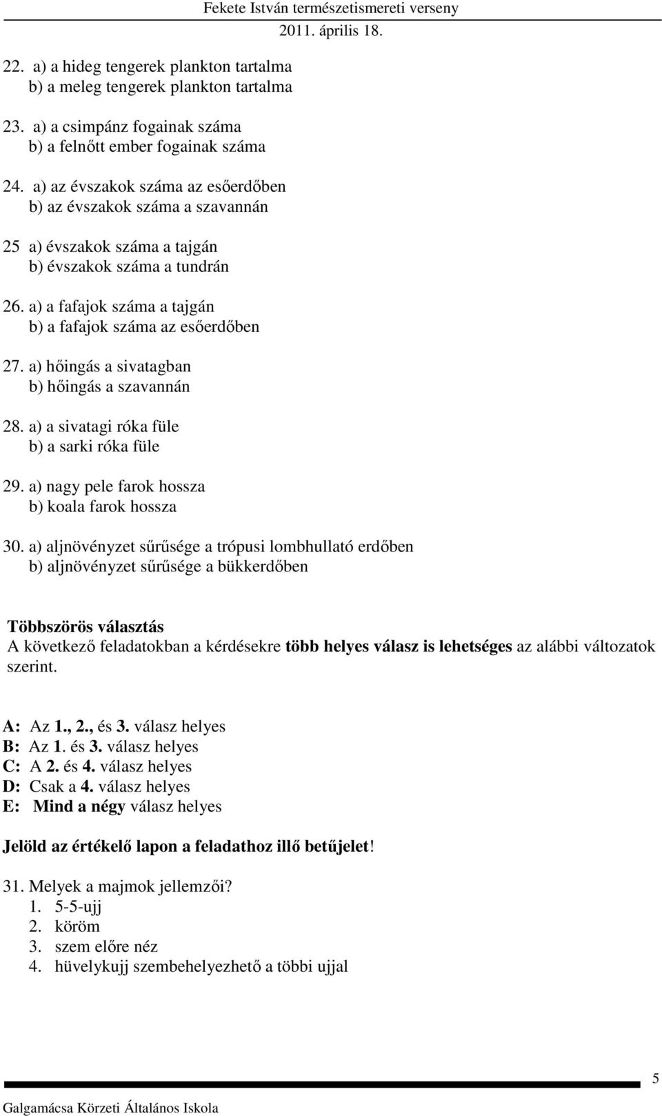 a) hőingás a sivatagban b) hőingás a szavannán 28. a) a sivatagi róka füle b) a sarki róka füle 29. a) nagy pele farok hossza b) koala farok hossza Fekete István természetismereti verseny 30.