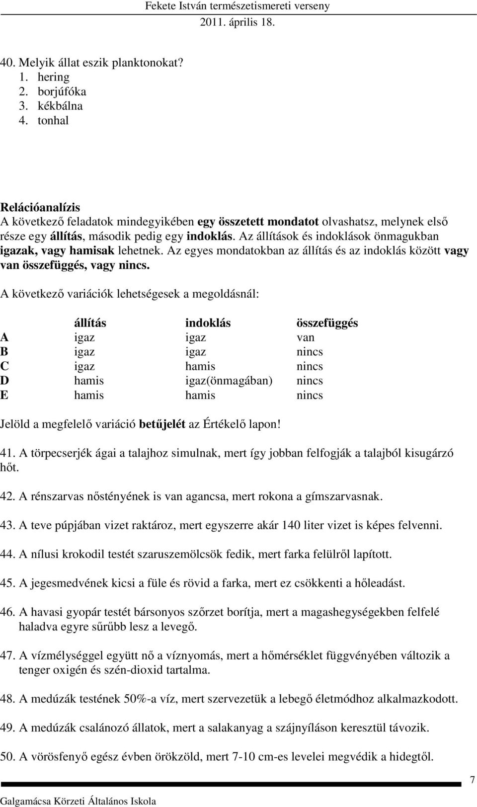 Az állítások és indoklások önmagukban igazak, vagy hamisak lehetnek. Az egyes mondatokban az állítás és az indoklás között vagy van összefüggés, vagy nincs.