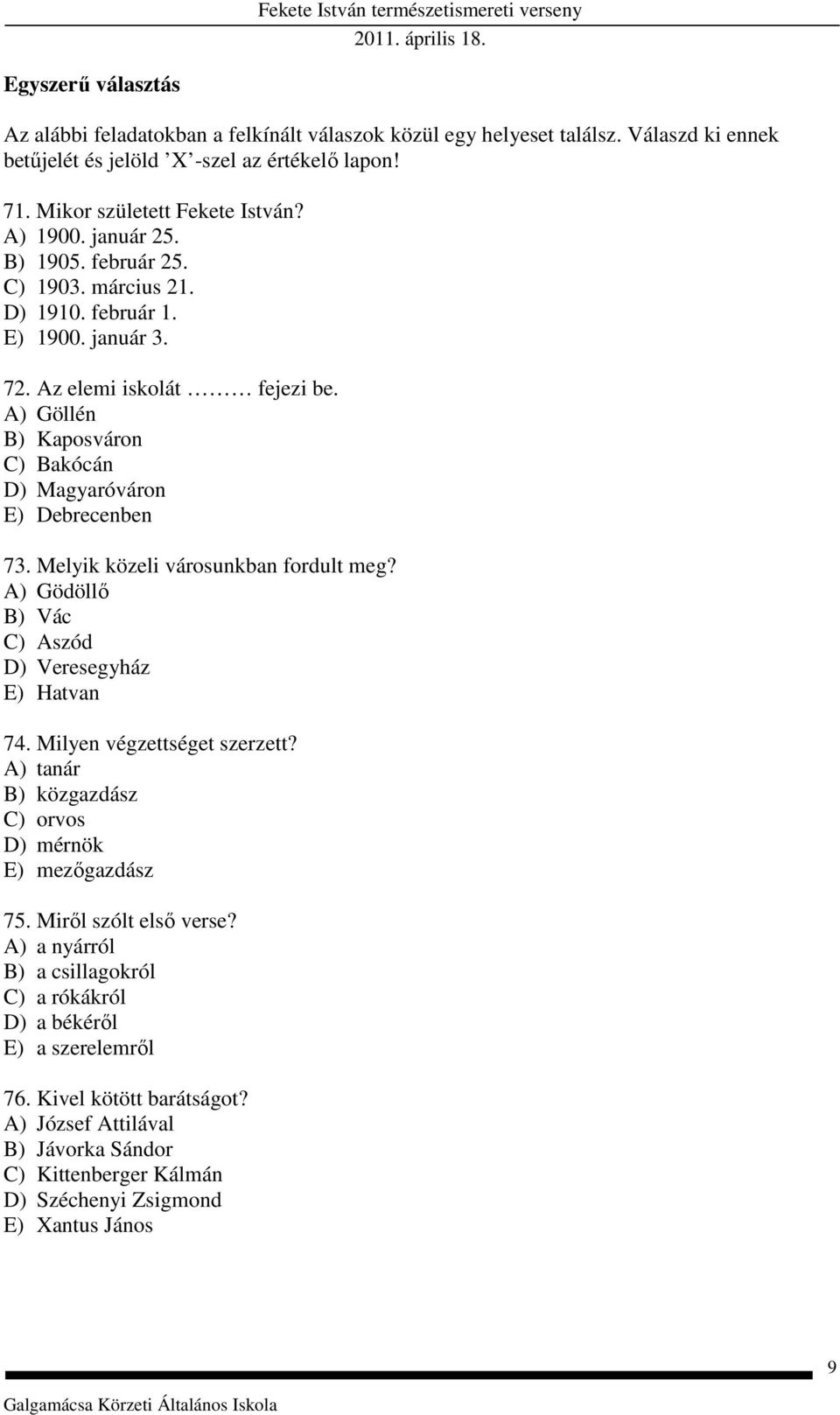 Melyik közeli városunkban fordult meg? A) Gödöllő B) Vác C) Aszód D) Veresegyház E) Hatvan 74. Milyen végzettséget szerzett? A) tanár B) közgazdász C) orvos D) mérnök E) mezőgazdász 75.