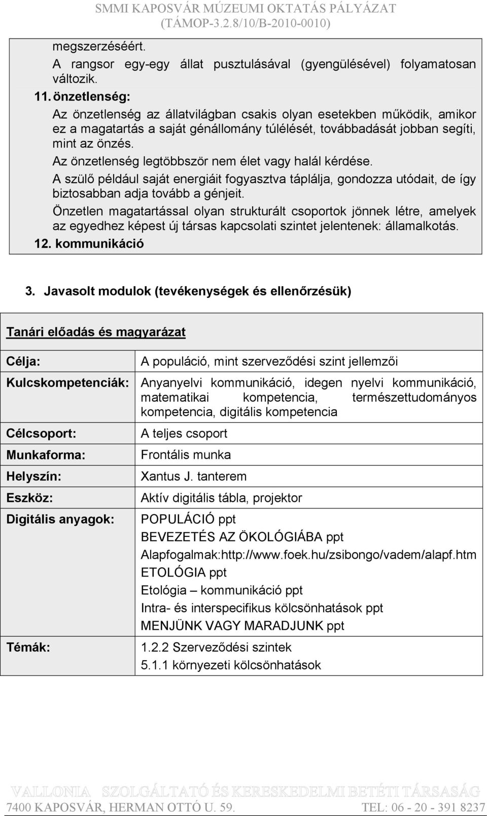 Az önzetlenség legtöbbször nem élet vagy halál kérdése. A szülő például saját energiáit fogyasztva táplálja, gondozza utódait, de így biztosabban adja tovább a génjeit.