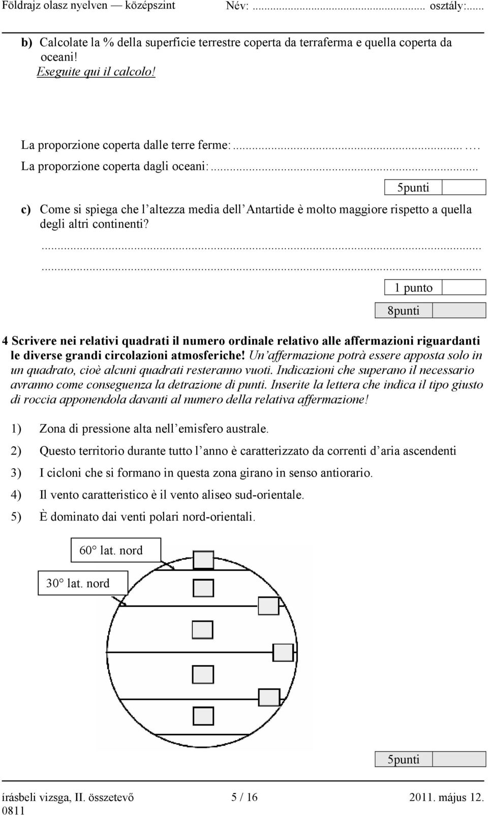 ...... 1 punto 8punti 4 Scrivere nei relativi quadrati il numero ordinale relativo alle affermazioni riguardanti le diverse grandi circolazioni atmosferiche!