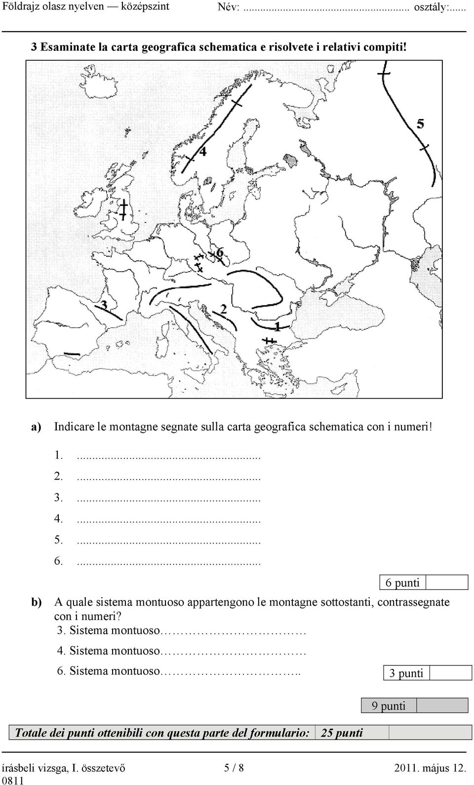 ... 6 punti b) A quale sistema montuoso appartengono le montagne sottostanti, contrassegnate con i numeri? 3.