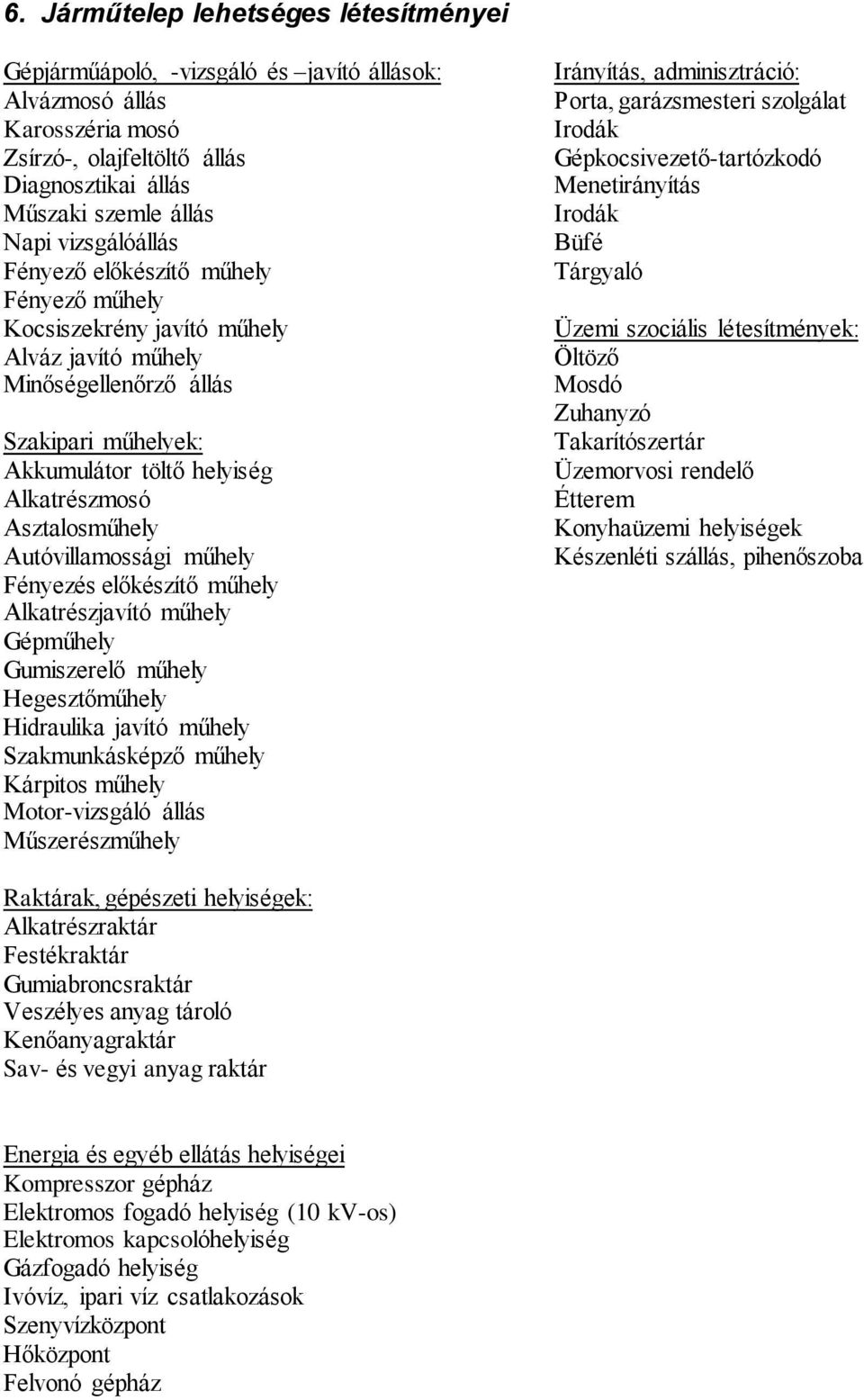 Asztalosműhely Autóvillamossági műhely Fényezés előkészítő műhely Alkatrészjavító műhely Gépműhely Gumiszerelő műhely Hegesztőműhely Hidraulika javító műhely Szakmunkásképző műhely Kárpitos műhely