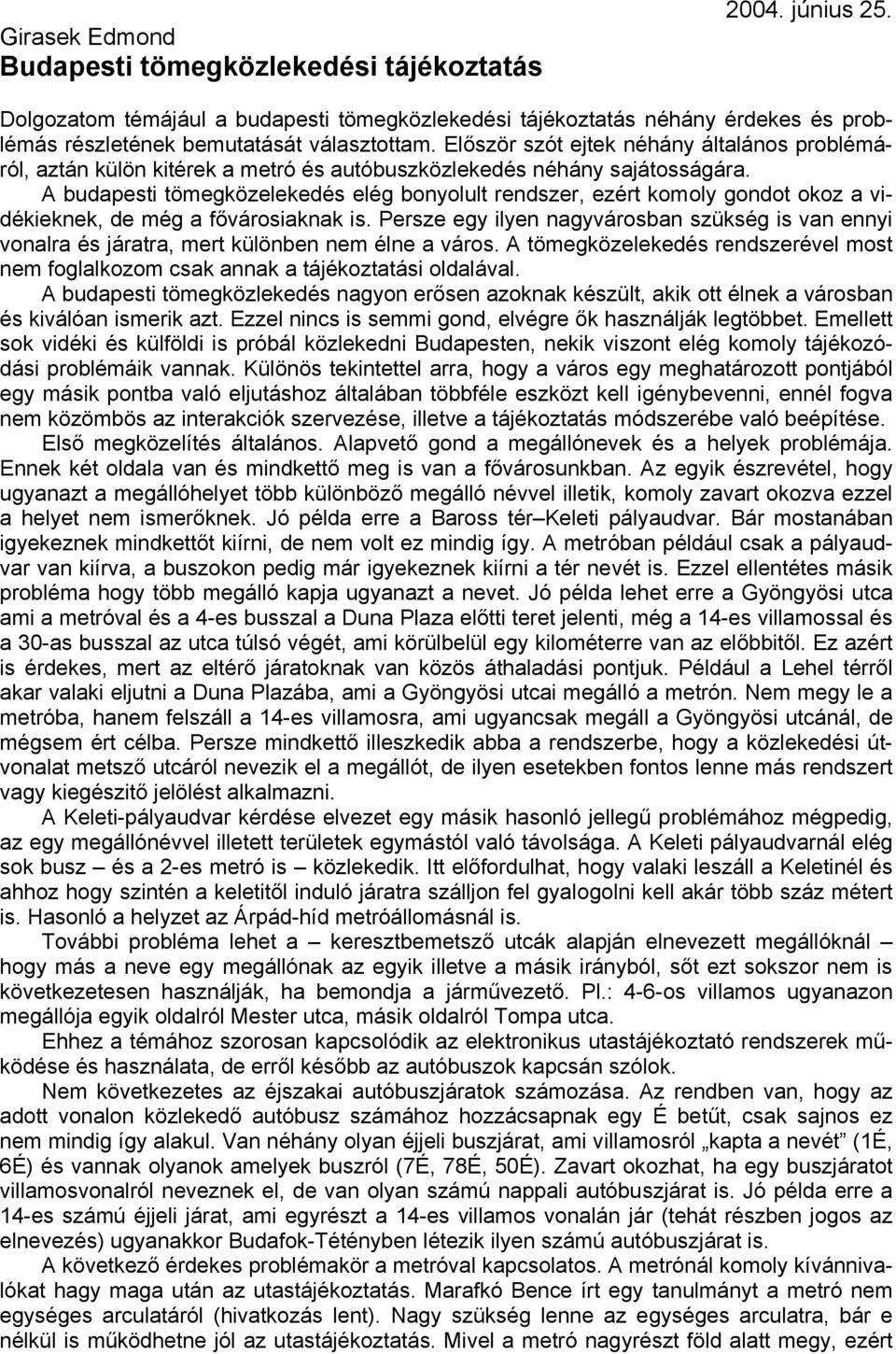 A budapesti tömegközelekedés elég bonyolult rendszer, ezért komoly gondot okoz a vidékieknek, de még a fővárosiaknak is.