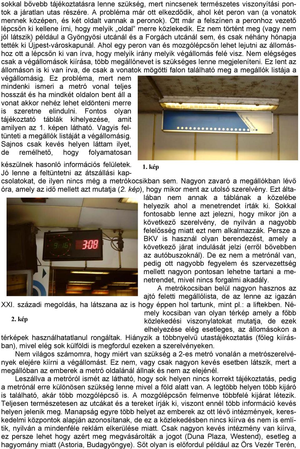 Ott már a felszínen a peronhoz vezető lépcsőn ki kellene írni, hogy melyik oldal merre közlekedik.
