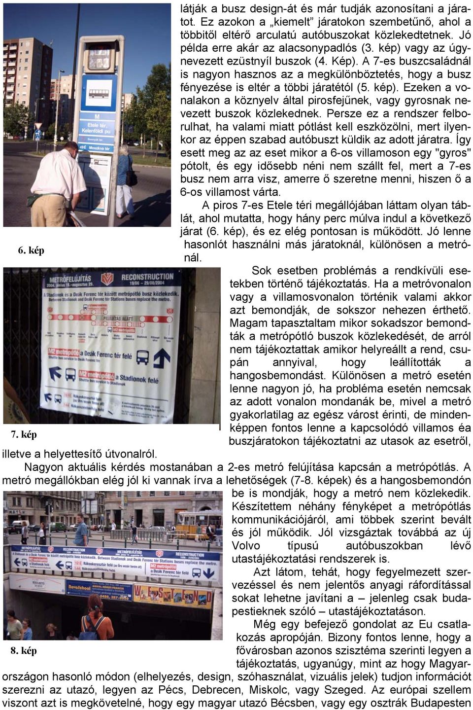 A 7-es buszcsaládnál is nagyon hasznos az a megkülönböztetés, hogy a busz fényezése is eltér a többi járatétól (5. kép).