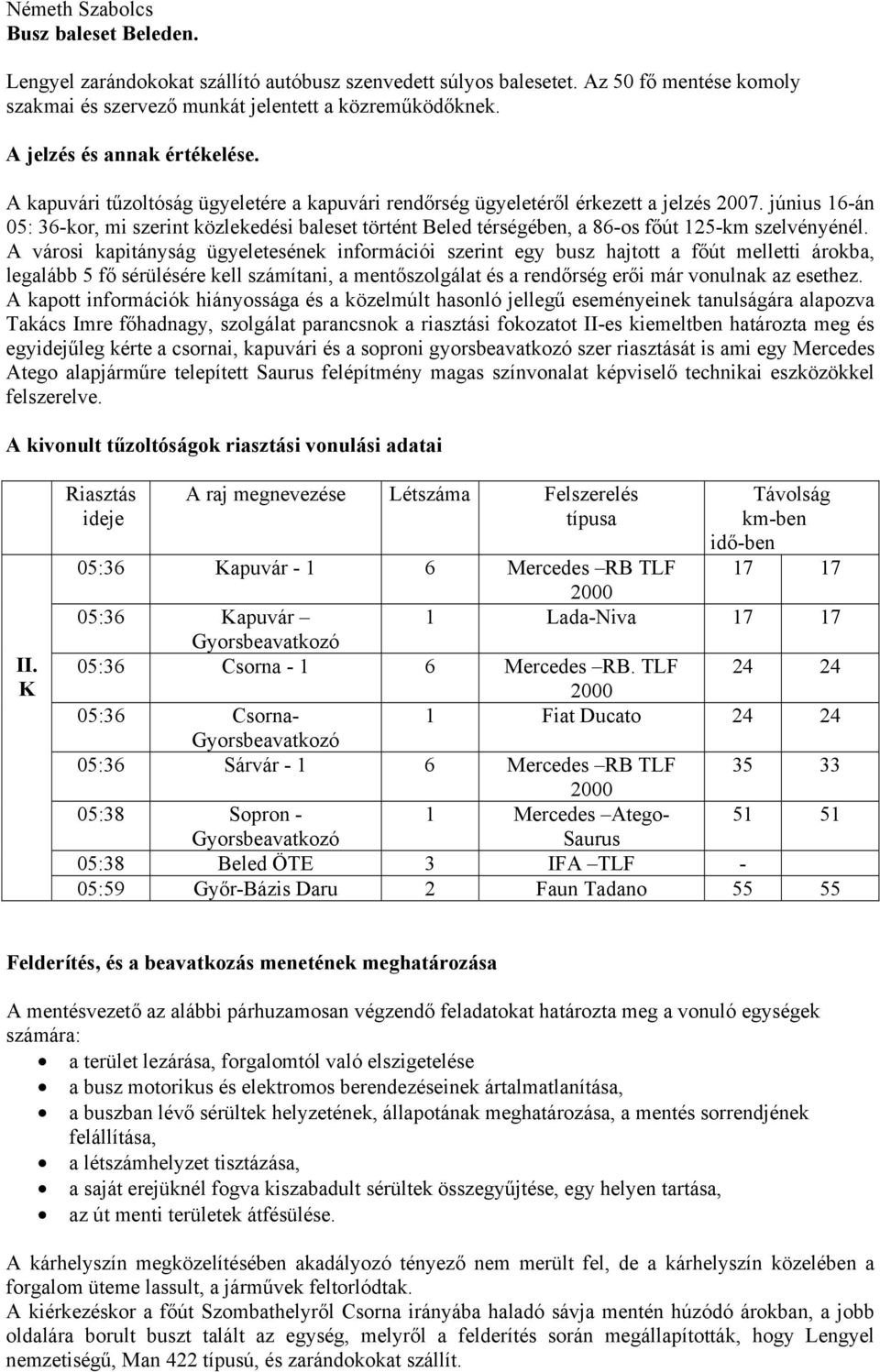 június 16-án 05: 36-kor, mi szerint közlekedési baleset történt Beled térségében, a 86-os főút 125-km szelvényénél.