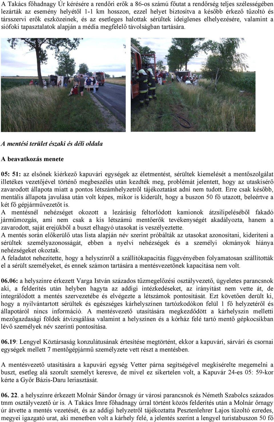 A mentési terület északi és déli oldala A beavatkozás menete 05: 51: az elsőnek kiérkező kapuvári egységek az életmentést, sérültek kiemelését a mentőszolgálat illetékes vezetőjével történő