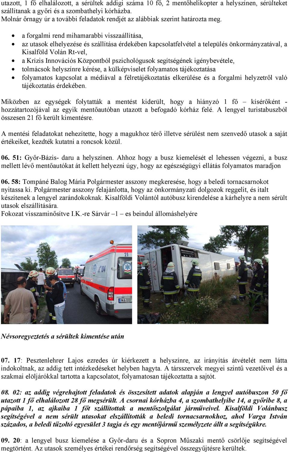 a forgalmi rend mihamarabbi visszaállítása, az utasok elhelyezése és szállítása érdekében kapcsolatfelvétel a település önkormányzatával, a Kisalföld Volán Rt-vel, a Krízis Innovációs Központból