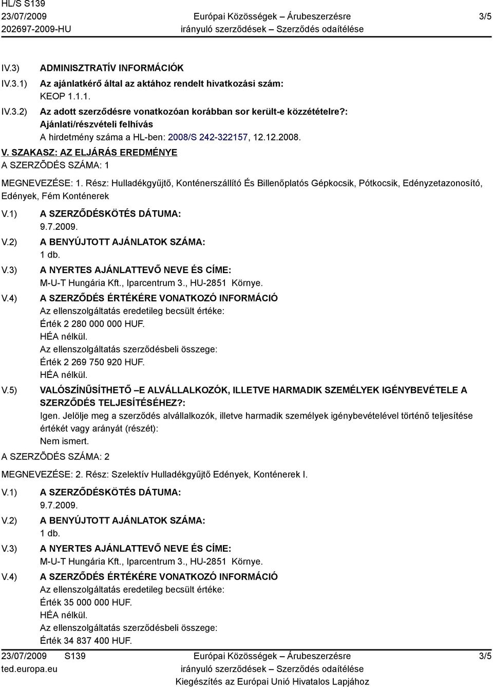 Rész: Hulladékgyűjtő, Konténerszállító És Billenőplatós Gépkocsik, Pótkocsik, Edényzetazonosító, Edények, Fém Konténerek 9.7.2009. M-U-T Hungária Kft., Iparcentrum 3., HU-2851 Környe.