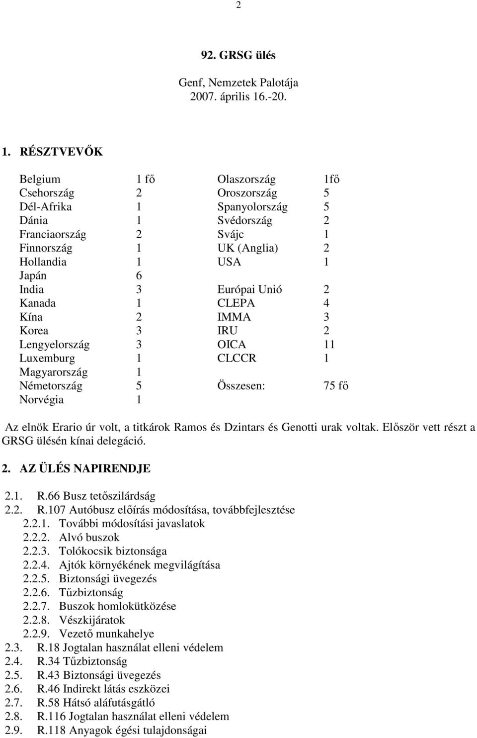RÉSZTVEVİK Belgium 1 fı Olaszország 1fı Csehország Dél-Afrika 2 1 Oroszország Spanyolország 5 5 Dánia Franciaország 1 2 Svédország Svájc 2 1 Finnország 1 UK (Anglia) 2 Hollandia 1 USA 1 Japán 6 India