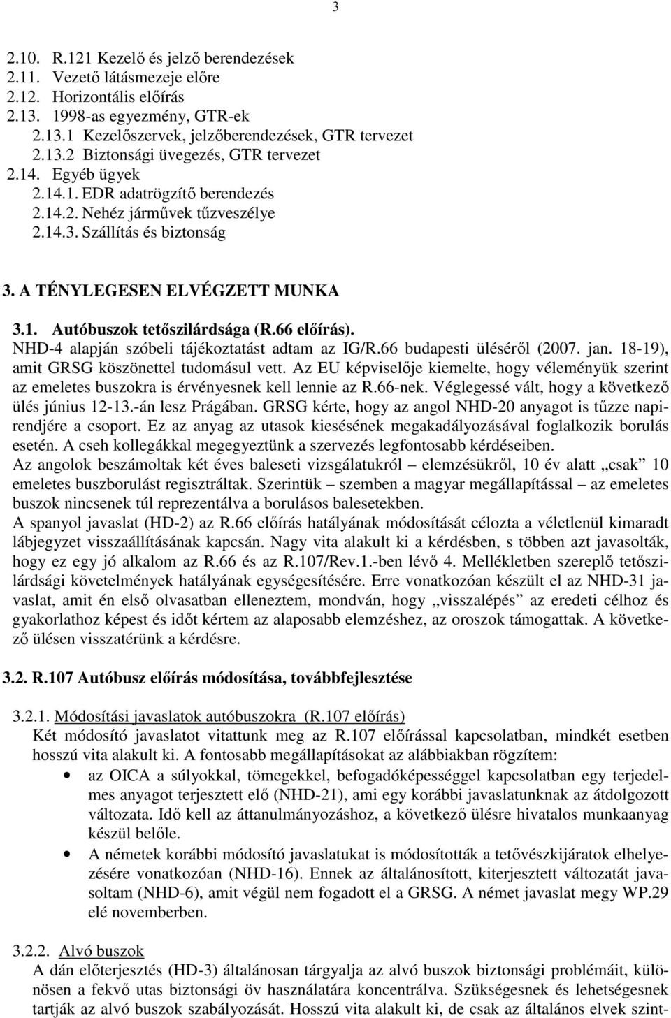 NHD-4 alapján szóbeli tájékoztatást adtam az IG/R.66 budapesti ülésérıl (2007. jan. 18-19), amit GRSG köszönettel tudomásul vett.