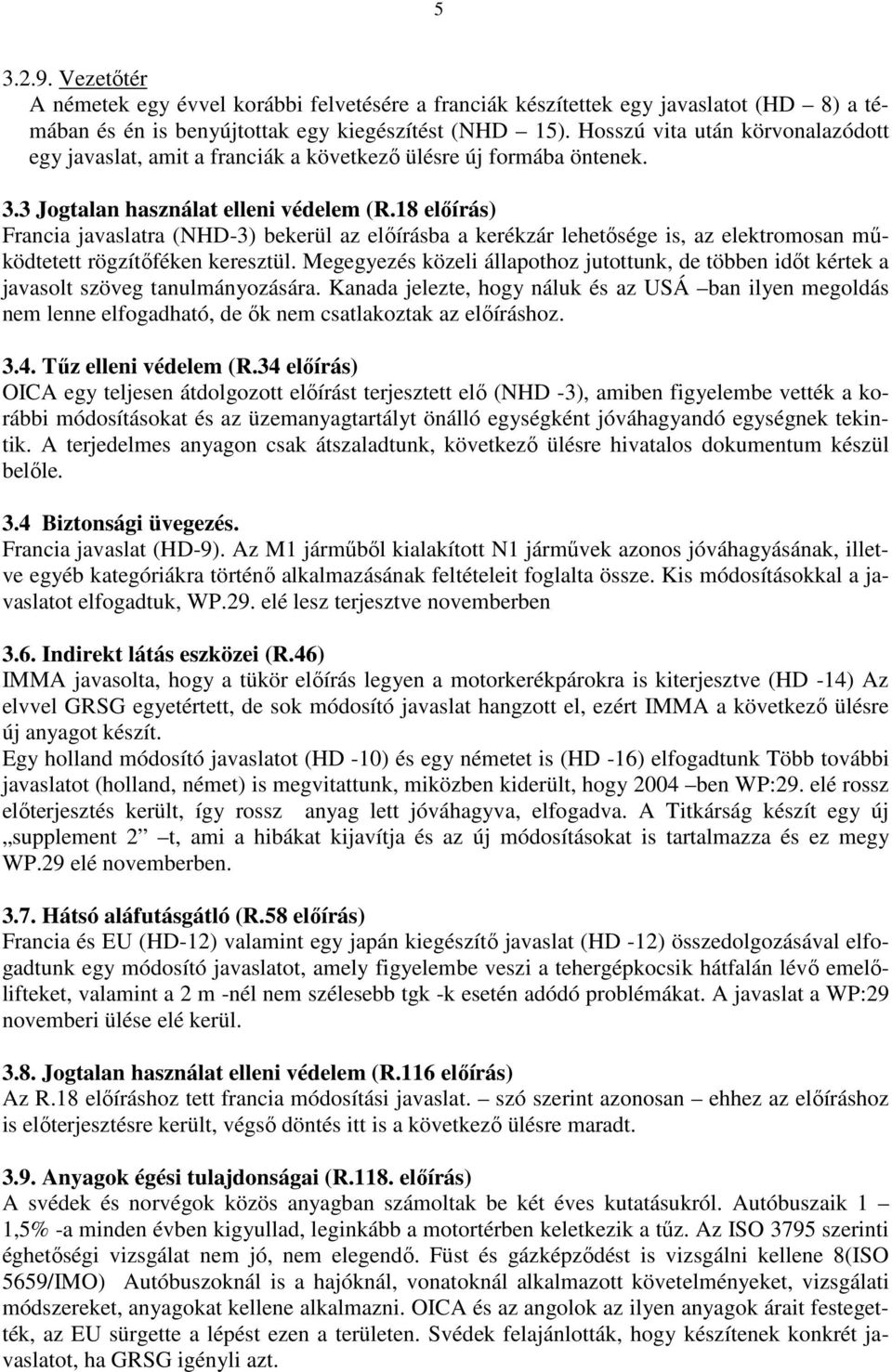 18 elıírás) Francia javaslatra (NHD-3) bekerül az elıírásba a kerékzár lehetısége is, az elektromosan mőködtetett rögzítıféken keresztül.