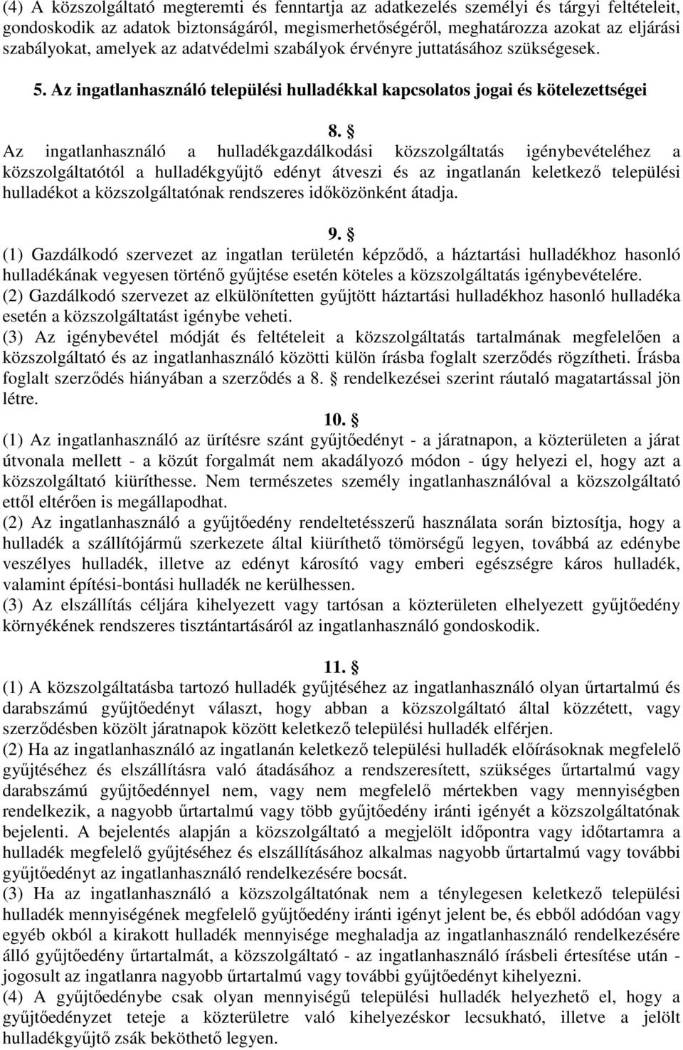 Az ingatlanhasználó a hulladékgazdálkodási közszolgáltatás igénybevételéhez a közszolgáltatótól a hulladékgyűjtő edényt átveszi és az ingatlanán keletkező települési hulladékot a közszolgáltatónak