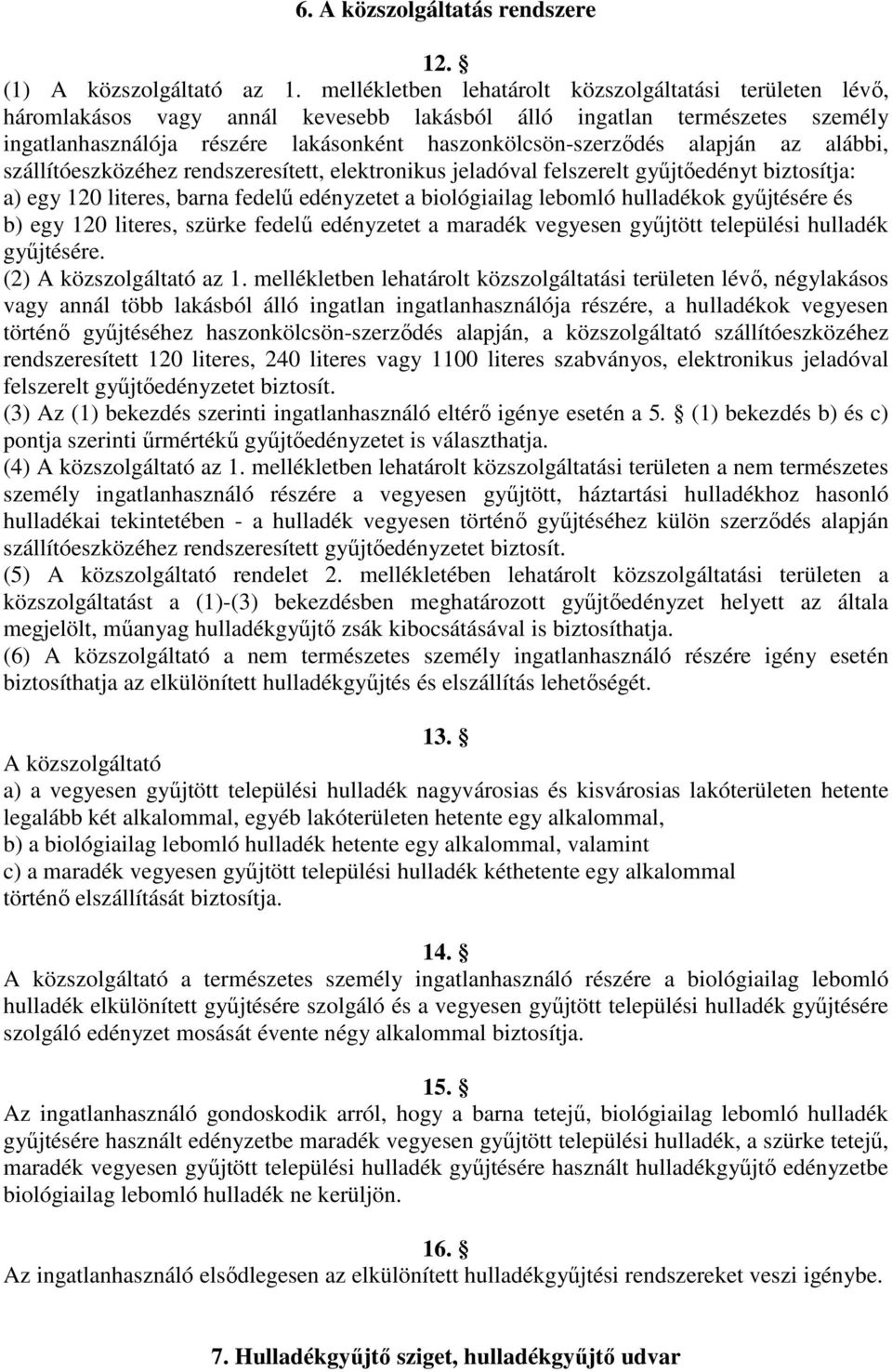 alapján az alábbi, szállítóeszközéhez rendszeresített, elektronikus jeladóval felszerelt gyűjtőedényt biztosítja: a) egy 120 literes, barna fedelű edényzetet a biológiailag lebomló hulladékok