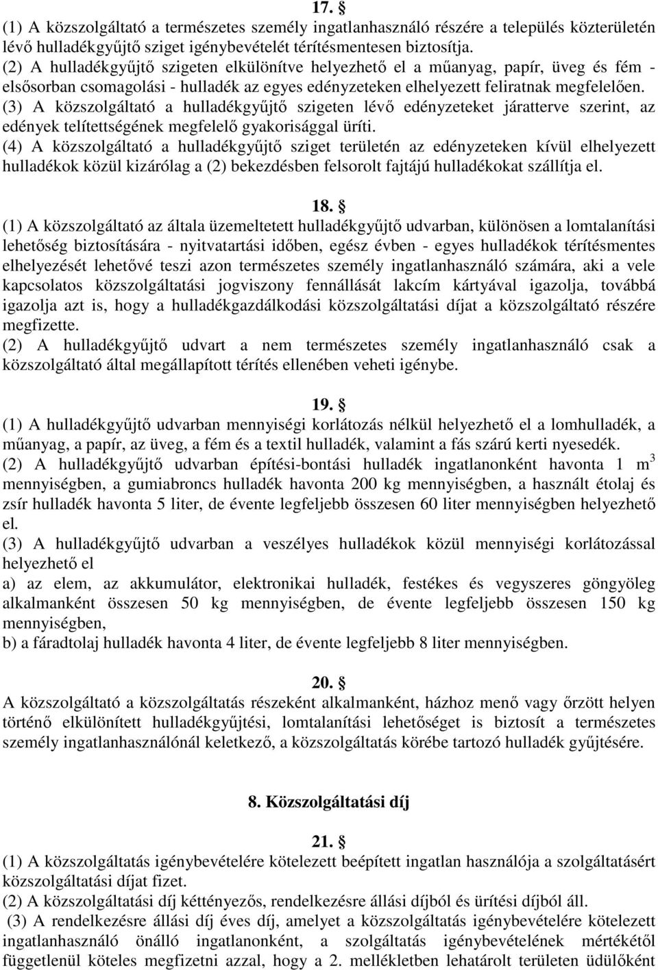 (3) A közszolgáltató a hulladékgyűjtő szigeten lévő edényzeteket járatterve szerint, az edények telítettségének megfelelő gyakorisággal üríti.