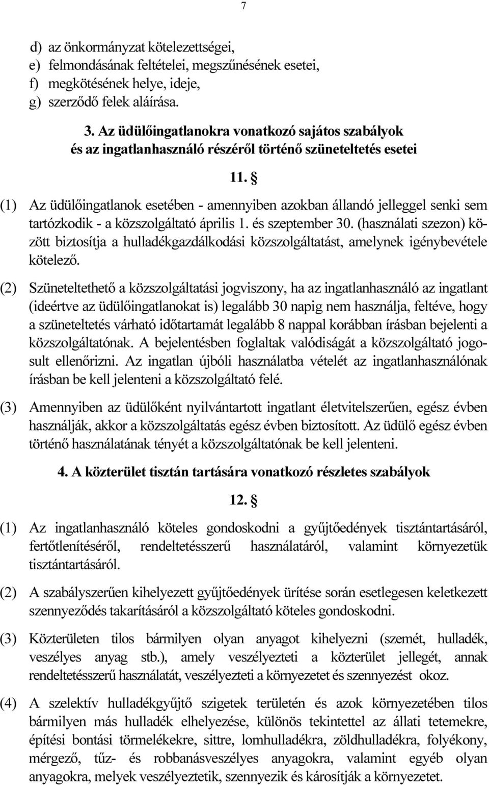 (1) Az üdülőingatlanok esetében - amennyiben azokban állandó jelleggel senki sem tartózkodik - a közszolgáltató április 1. és szeptember 30.