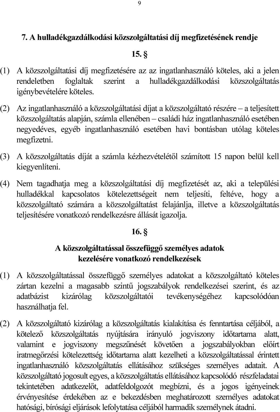 (2) Az ingatlanhasználó a közszolgáltatási díjat a közszolgáltató részére a teljesített közszolgáltatás alapján, számla ellenében családi ház ingatlanhasználó esetében negyedéves, egyéb