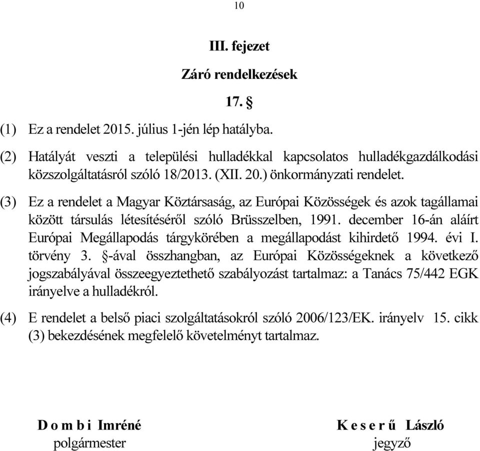 (3) Ez a rendelet a Magyar Köztársaság, az Európai Közösségek és azok tagállamai között társulás létesítéséről szóló Brüsszelben, 1991.