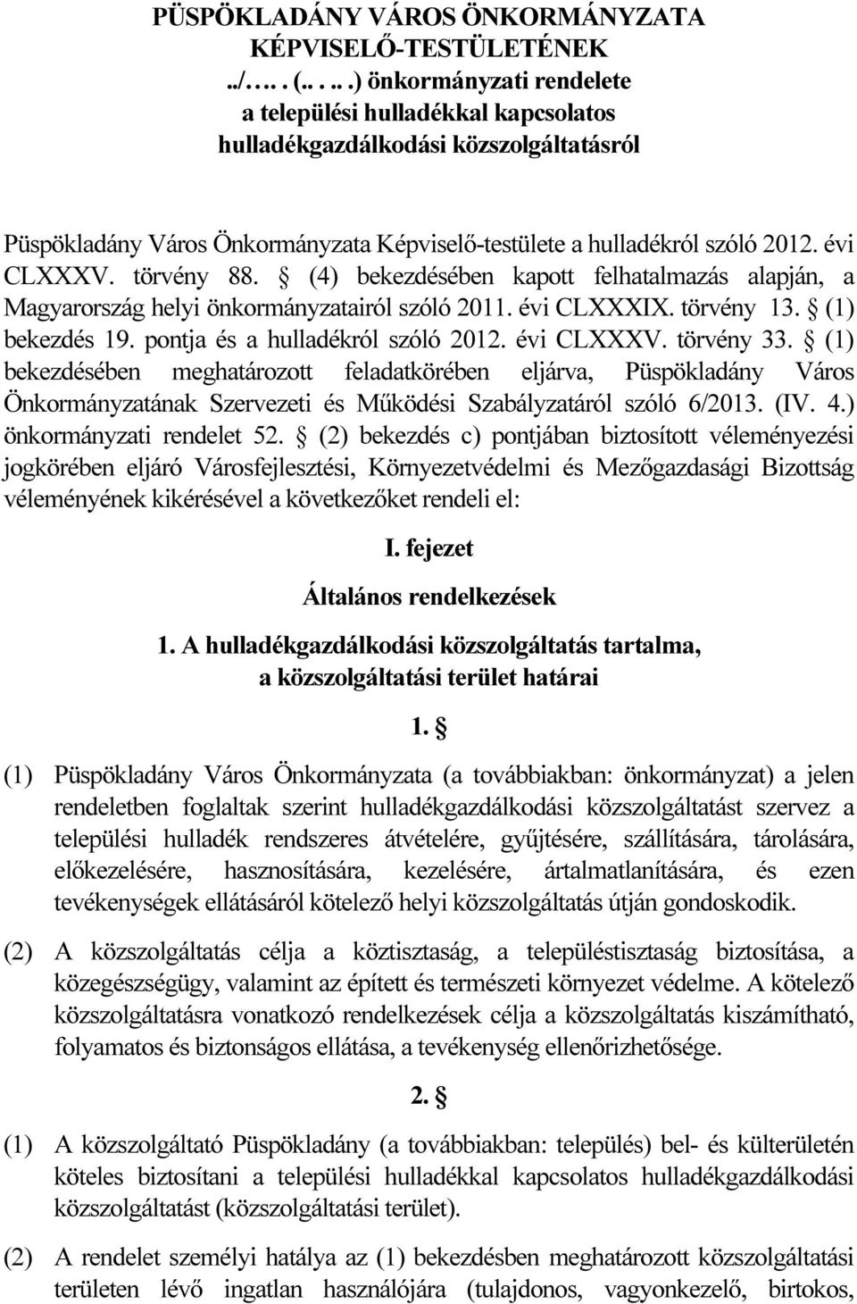 törvény 88. (4) bekezdésében kapott felhatalmazás alapján, a Magyarország helyi önkormányzatairól szóló 2011. évi CLXXXIX. törvény 13. (1) bekezdés 19. pontja és a hulladékról szóló 2012. évi CLXXXV.