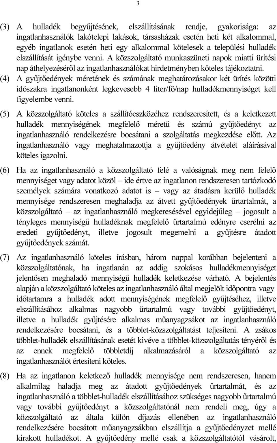 (4) A gyűjtőedények méretének és számának meghatározásakor két ürítés közötti időszakra ingatlanonként legkevesebb 4 liter/fő/nap hulladékmennyiséget kell figyelembe venni.